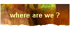 where are we ?