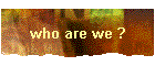 who are we ?
